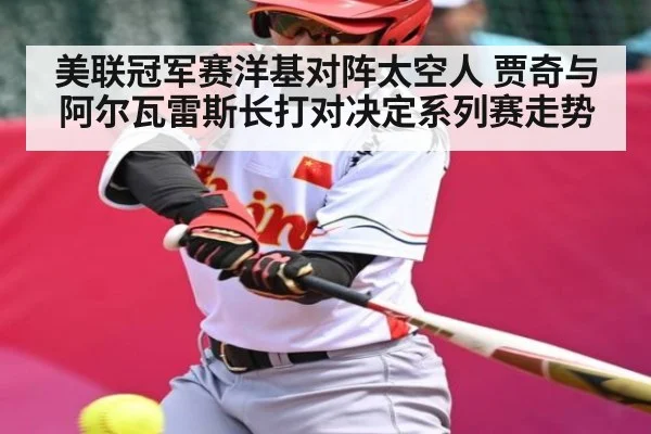 美联冠军赛洋基对阵太空人 贾奇与阿尔瓦雷斯长打对决定系列赛走势